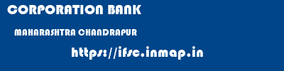 CORPORATION BANK  MAHARASHTRA CHANDRAPUR    ifsc code